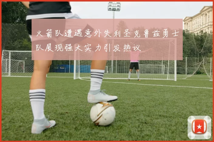 火箭队遭遇意外失利圣克鲁兹勇士队展现强大实力引发热议