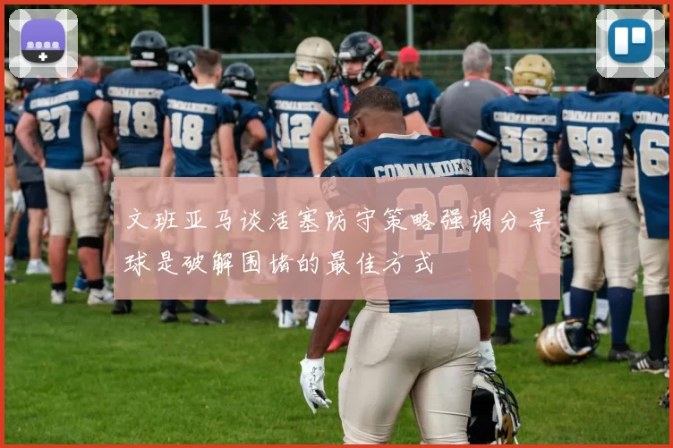 文班亚马谈活塞防守策略强调分享球是破解围堵的最佳方式